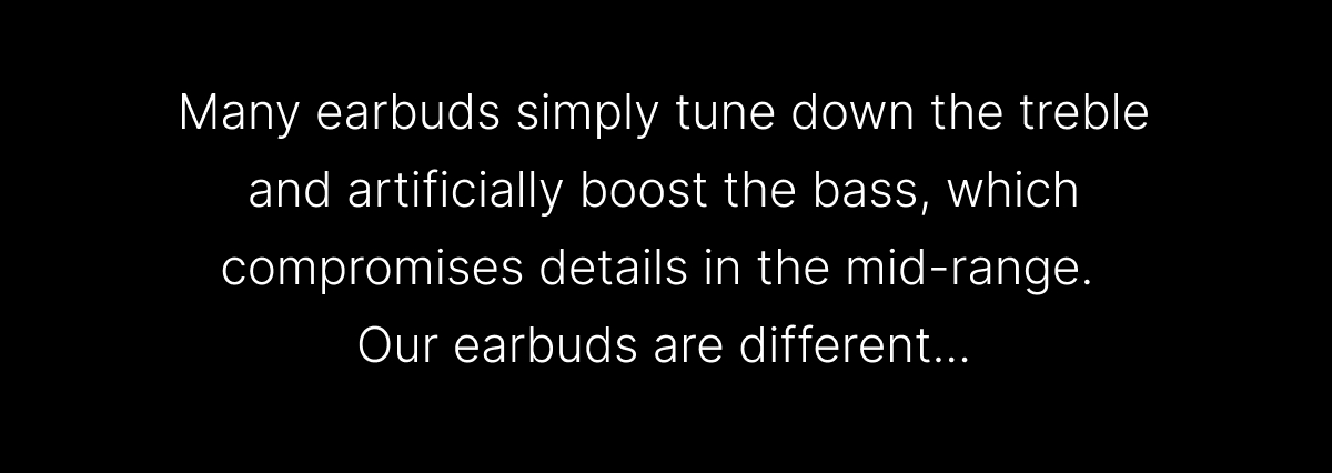 Our earbuds are different...